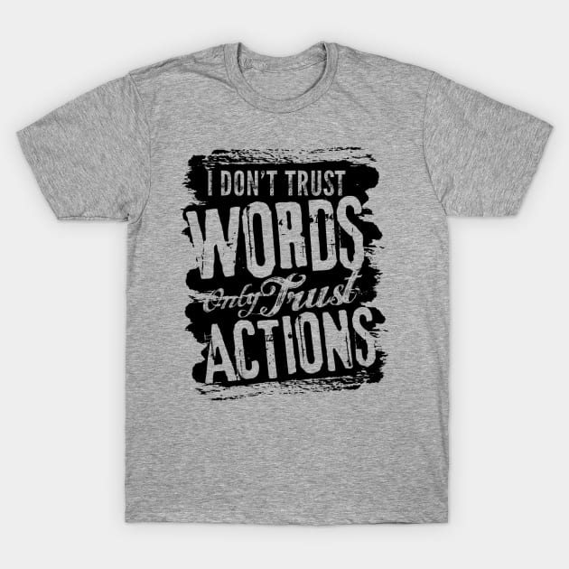 I dont trust words only trust actions T-Shirt by Saladin